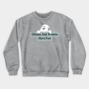 Ghouls Just Wanna Have Fun Crewneck Sweatshirt